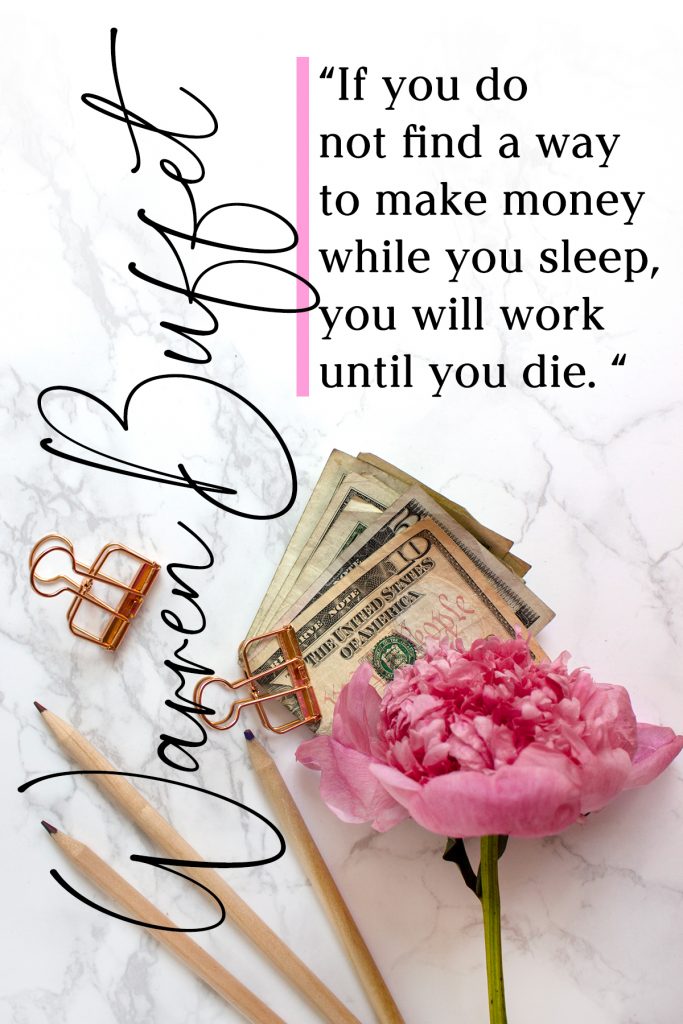 Pinterest Pin sized image of pink carnation, a stack of dollar bills folded and clipped with a coppery rose gold clip, and a quote from Warren Buffet, "If you do not find a way to make money while you sleep, you will work until you die."